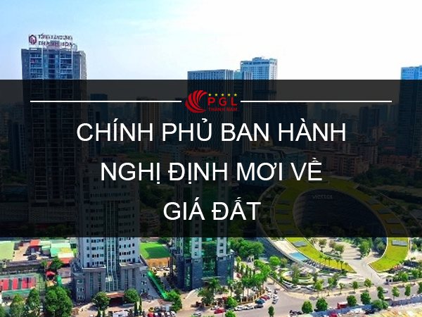 CHÍNH PHỦ BAN HÀNH NGHỊ ĐỊNH MỚI VỀ GIÁ ĐẤT