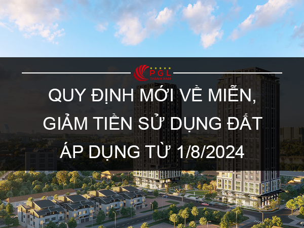 QUY ĐỊNH MỚI VỀ MIỄN, GIẢM TIỀN SỬ DỤNG ĐẤT ÁP DỤNG TỪ 1/8/2024