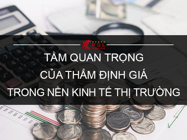 TẦM QUAN TRỌNG CỦA THẨM ĐỊNH GIÁ TRONG NỀN KINH TẾ THỊ TRƯỜNG