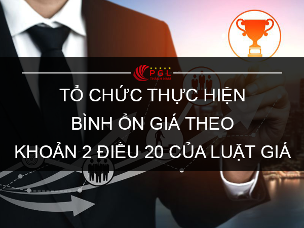 TỔ CHỨC THỰC HIỆN BÌNH ỔN GIÁ THEO KHOẢN 2 ĐIỀU 20 CỦA LUẬT GIÁ