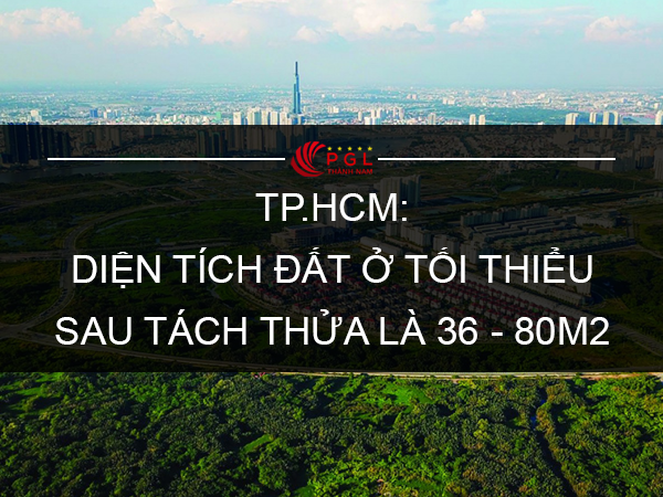 TP.HCM: DIỆN TÍCH ĐẤT Ở TỐI THIỂU SAU TÁCH THỬA LÀ 36 - 80M2