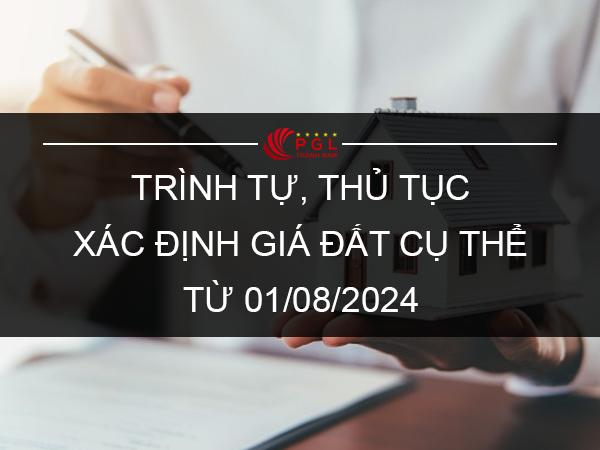 TRÌNH TỰ, THỦ TỤC XÁC ĐỊNH GIÁ ĐẤT CỤ THỂ TỪ 01/08/2024