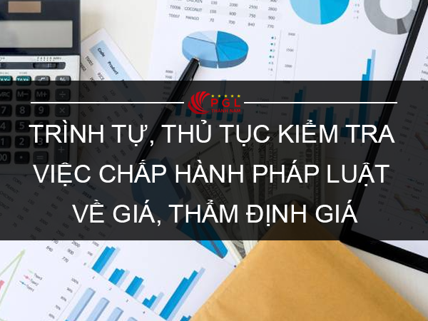 TRÌNH TỰ, THỦ TỤC KIỂM TRA VIỆC CHẤP HÀNH PHÁP LUẬT VỀ GIÁ, THẨM ĐỊNH GIÁ